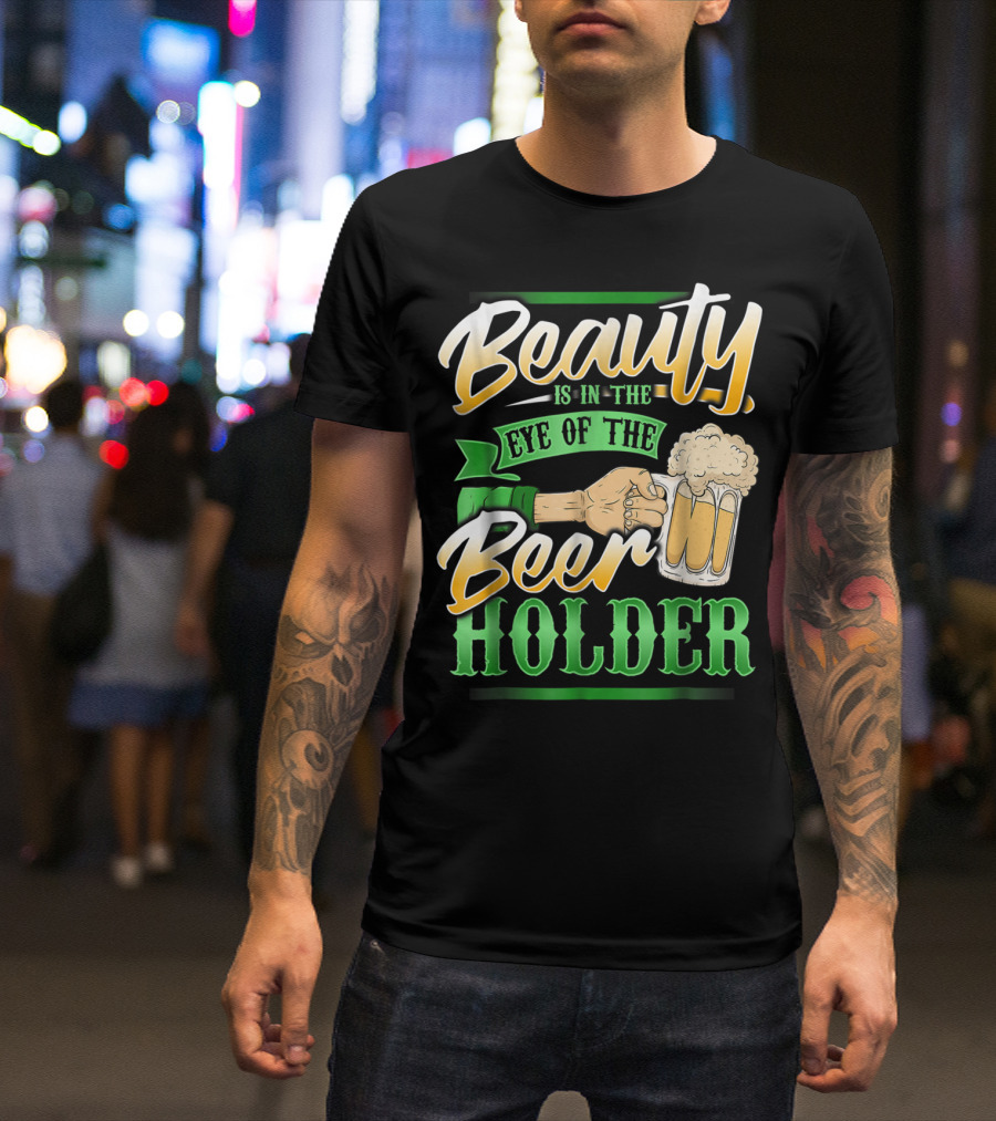Beauty Is In The Eye Of The Beer Holder T-Shirt