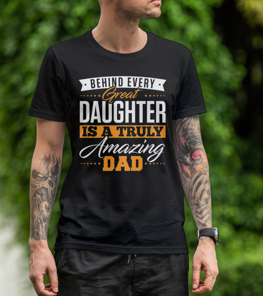 Behind Every Truly Amazing Dad Is A Great Daughter T-Shirt