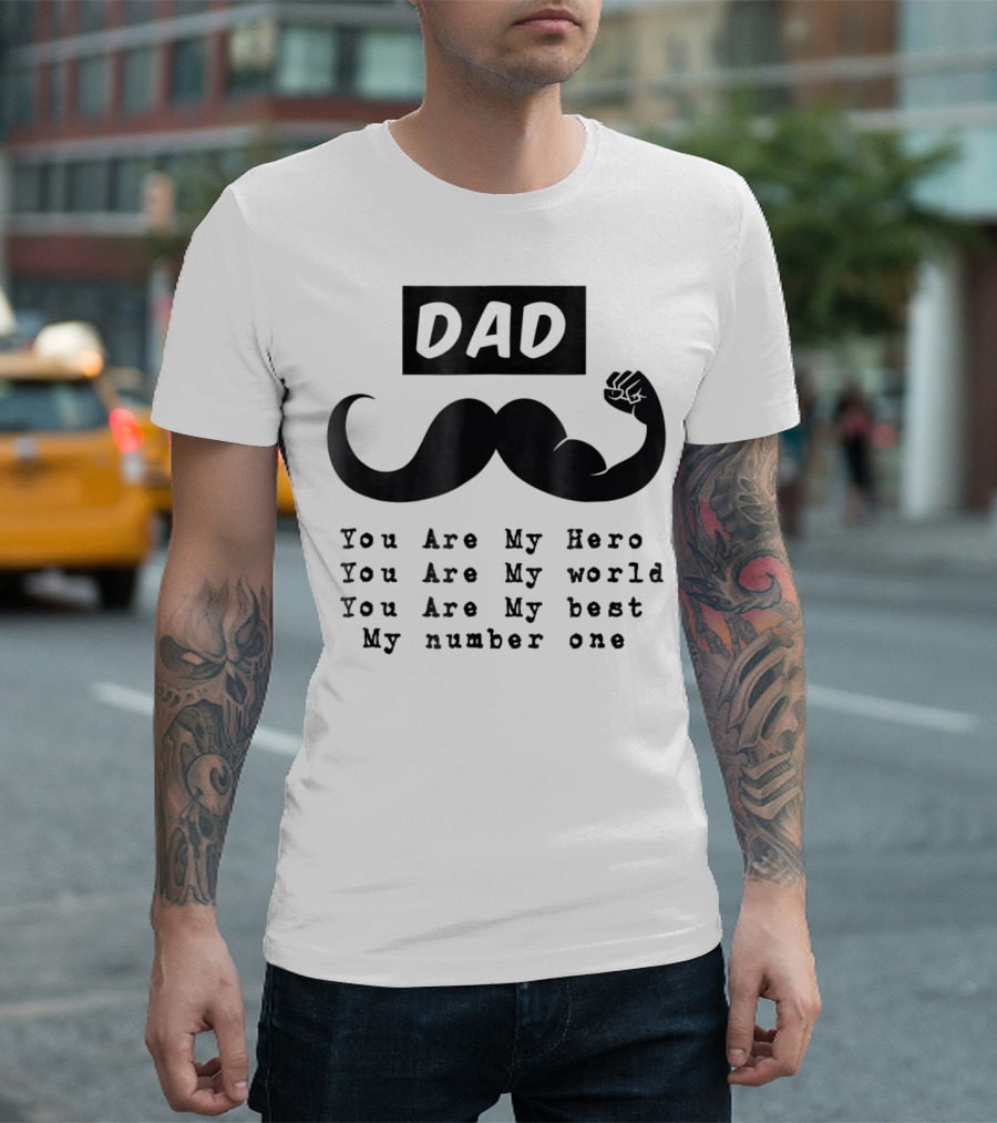 DAD You Are My Hero You Are My World You Are My Best My Number One T-Shirt