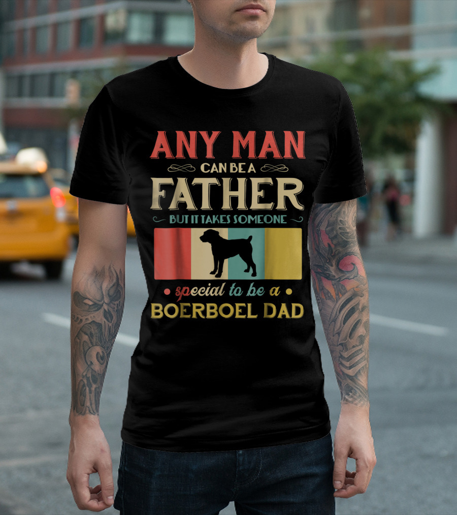 Any Man Can Be a Father But It Takes Someone Special to Be a Boerboel Dad T-Shirt