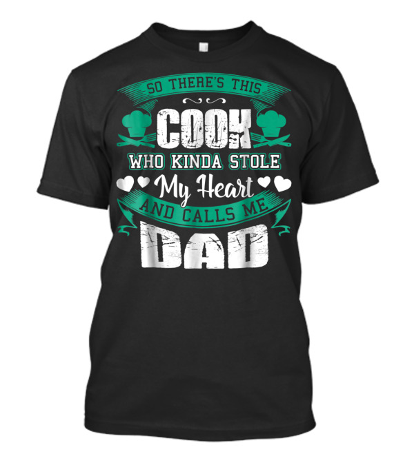 So There's This Cook Who Kinda Stole My Heart And Calls Me Dad T-Shirt