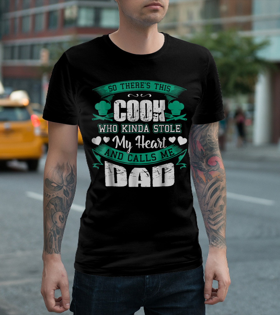 So There's This Cook Who Kinda Stole My Heart And Calls Me Dad T-Shirt
