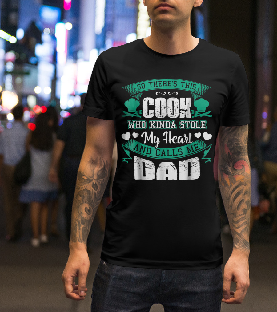 So There's This Cook Who Kinda Stole My Heart And Calls Me Dad T-Shirt