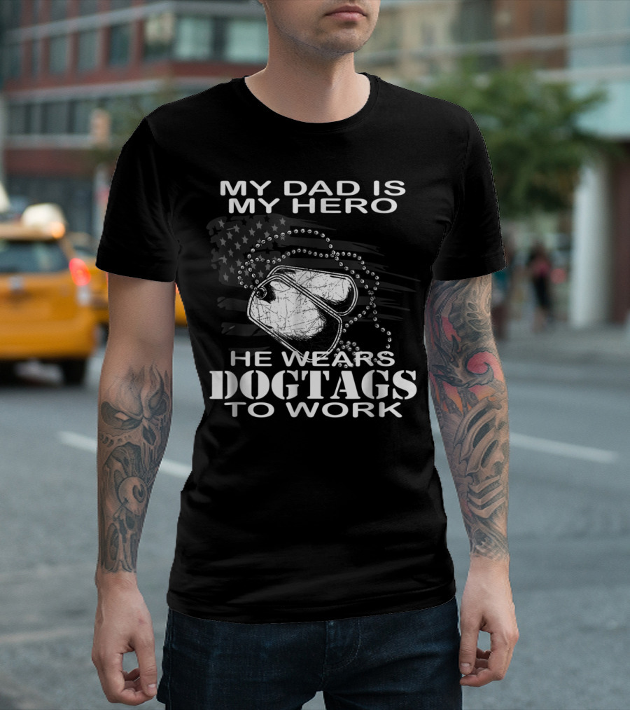 My Dad Is My Hero He Wears Dog Tags to Work T-Shirt