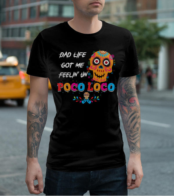 Dad Life Got Me Feelin Un Poco Loco Colorful Sugar Skull T-Shirt