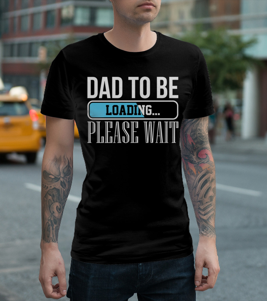 Dad to Be Loading Please Wait Funny Baby Daddy Father T-Shirt