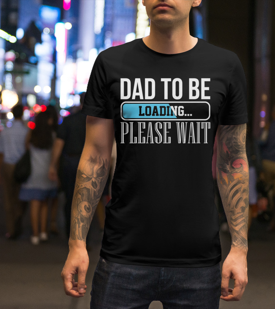 Dad To Be Loading Please Wait Funny Baby Daddy Father T-Shirt