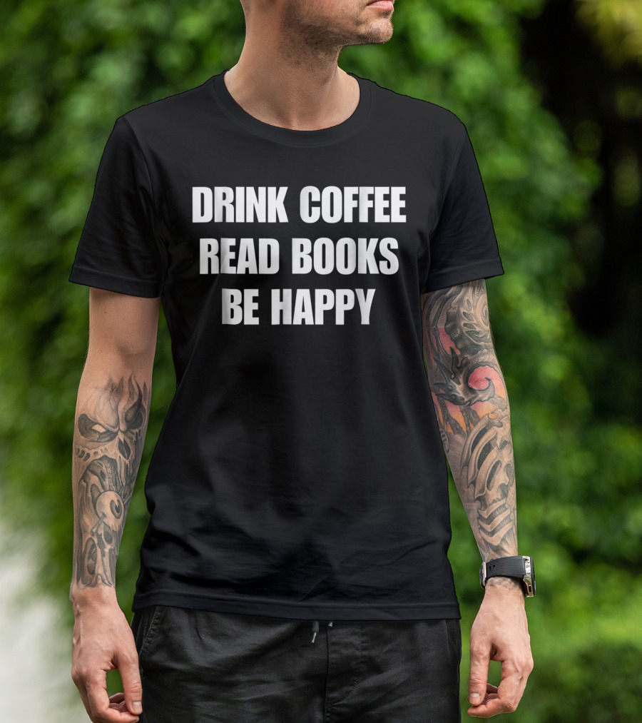 Drink Coffee Read Books Be Happy Caffeine Mom Dad52 T-Shirt