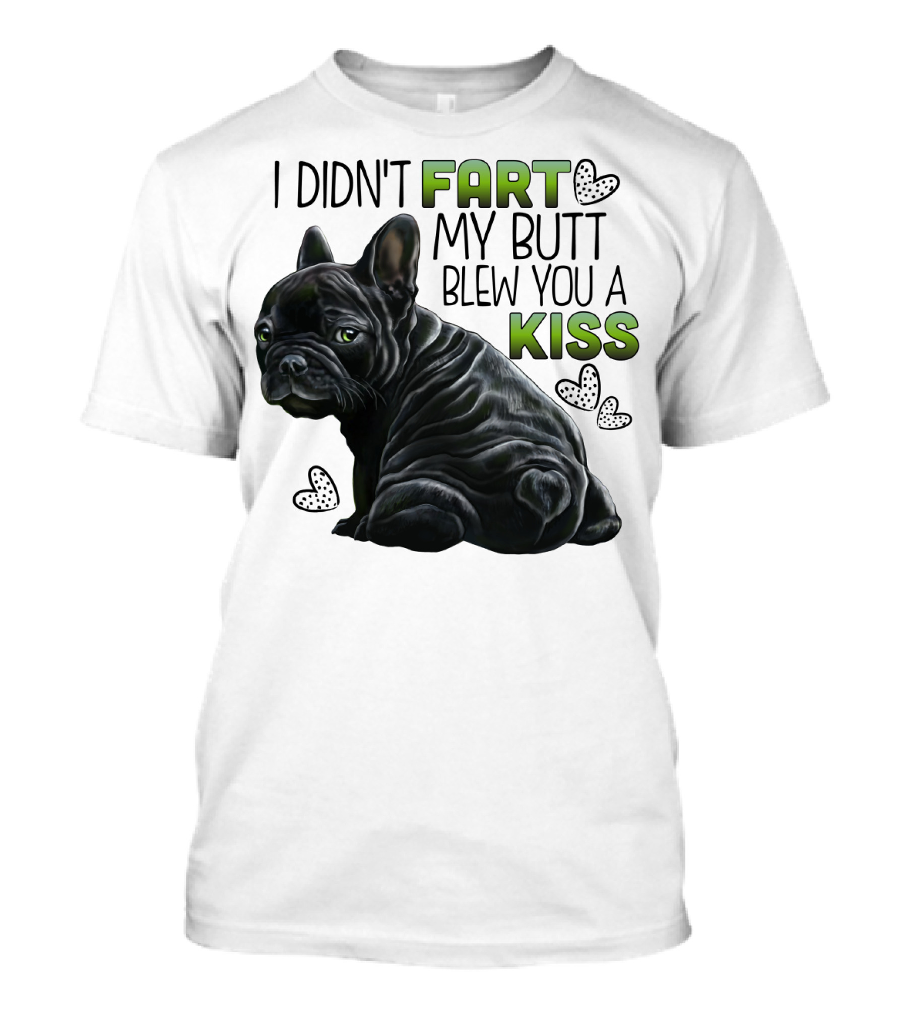 I Didn't Fart My Butt Blew You A Kiss French Bulldog Frenchie T-Shirt