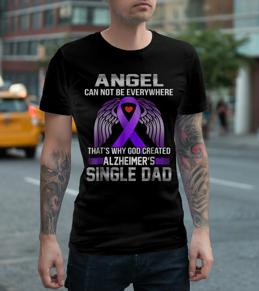 Angel Can Not Be Everywhere That's Why God Created Alzheimer's Single Dad T-Shirt