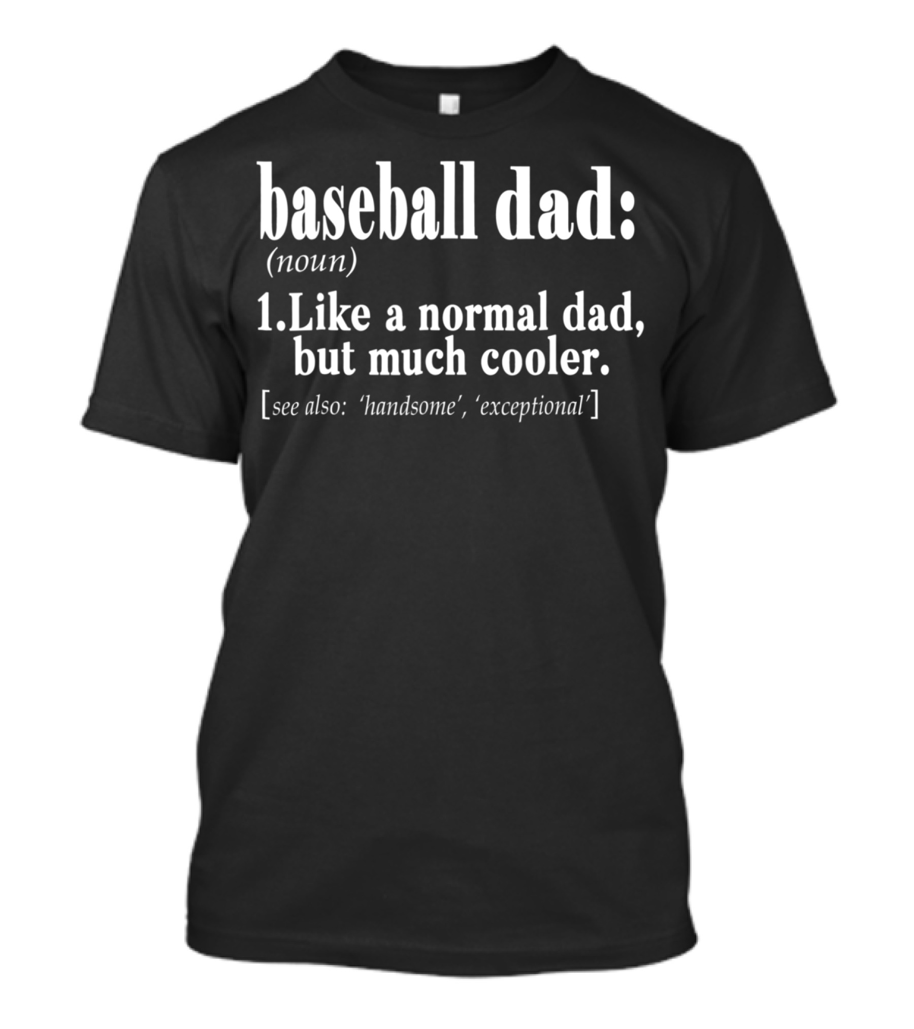 Baseball Dad Definition Like A Normal Dad But Much Cooler Handsome Exceptional T-Shirt