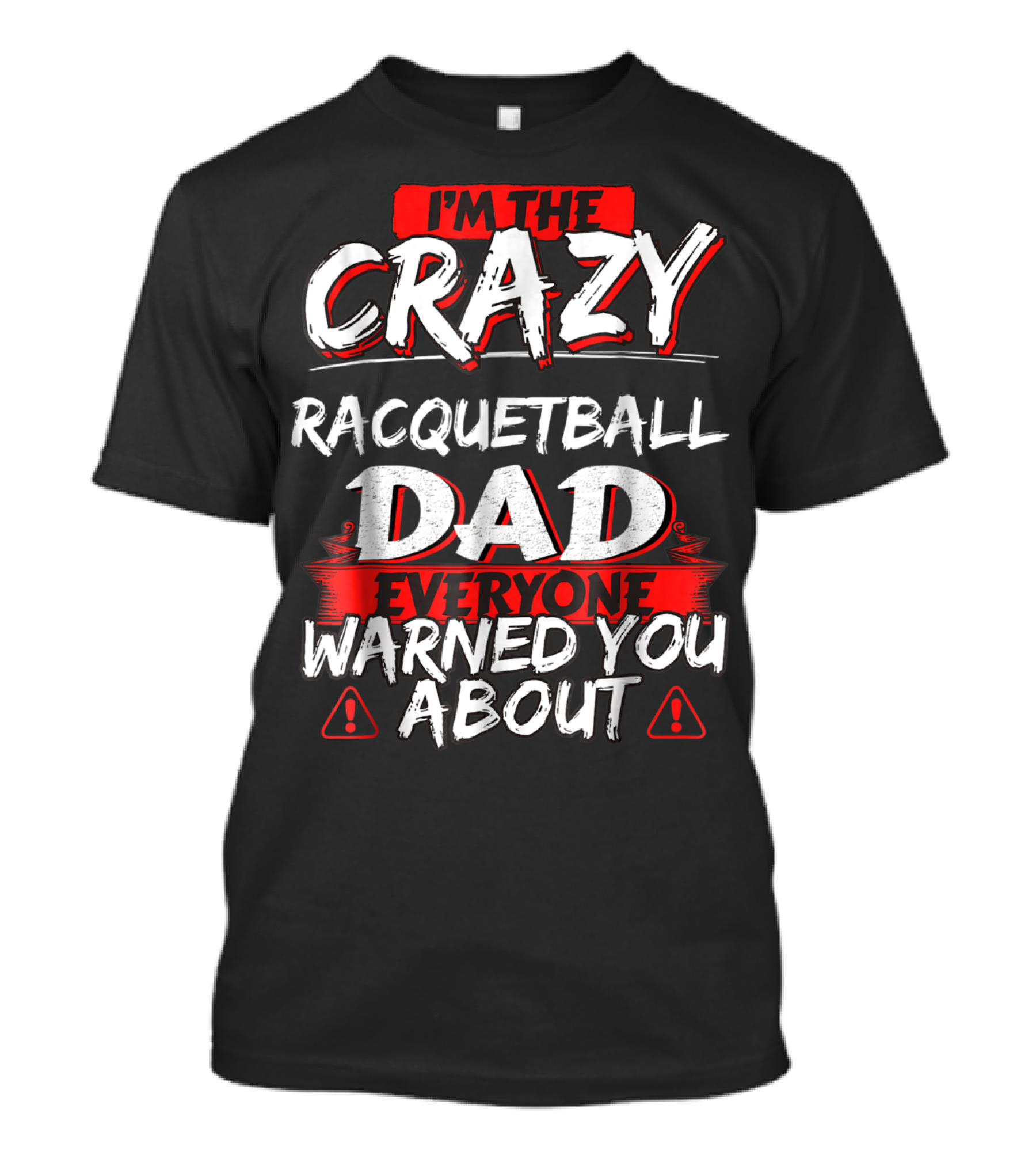 I'm The Crazy Racquetball Dad Everyone Warned You About T-Shirt