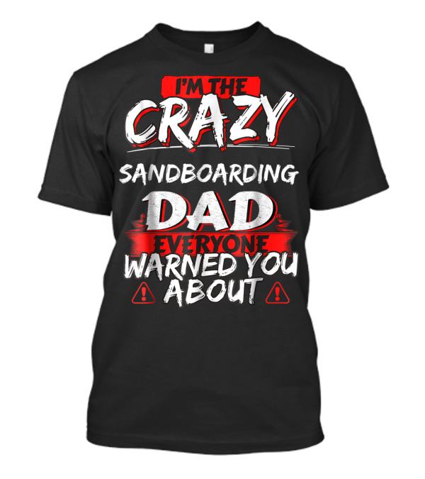 I'm The Crazy Sandboarding Dad Everyone Warned You About T-Shirt