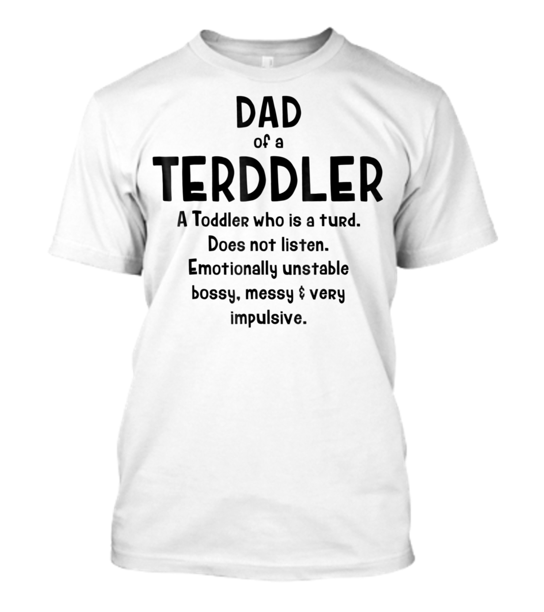 Dad Of A Terddler Toddler Who Is A Turd Does Not Listen Emotionally Unstable Bossy Messy Impulsive T-Shirt