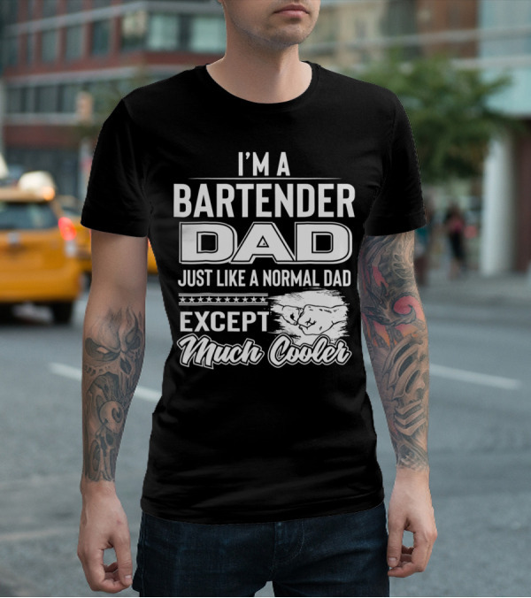 I'm A Bartender Dad Just Like A Normal Dad Except Much Cooler T-Shirt