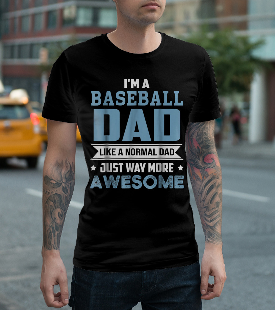 I'm a Baseball Dad Like a Normal Dad Just Way More Awesome T-Shirt