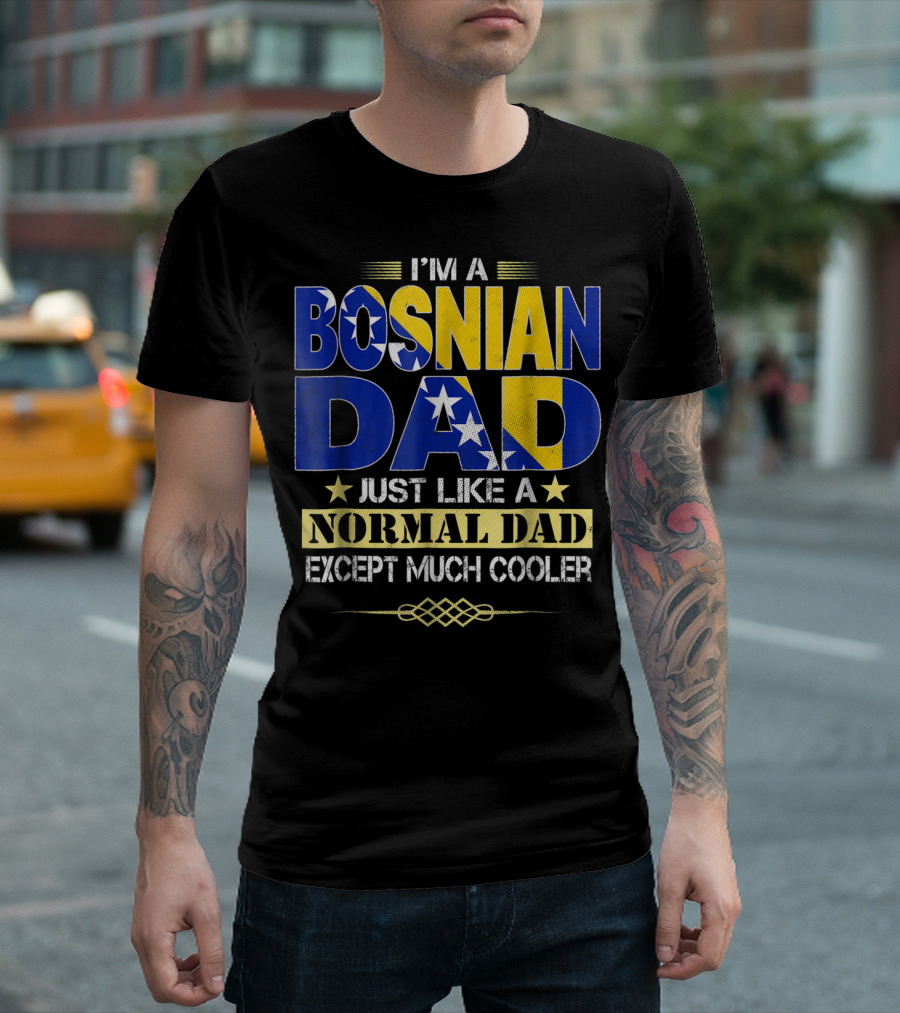 I'm A Bosnian Dad Just Like A Normal Dad Except Much Cooler T-Shirt