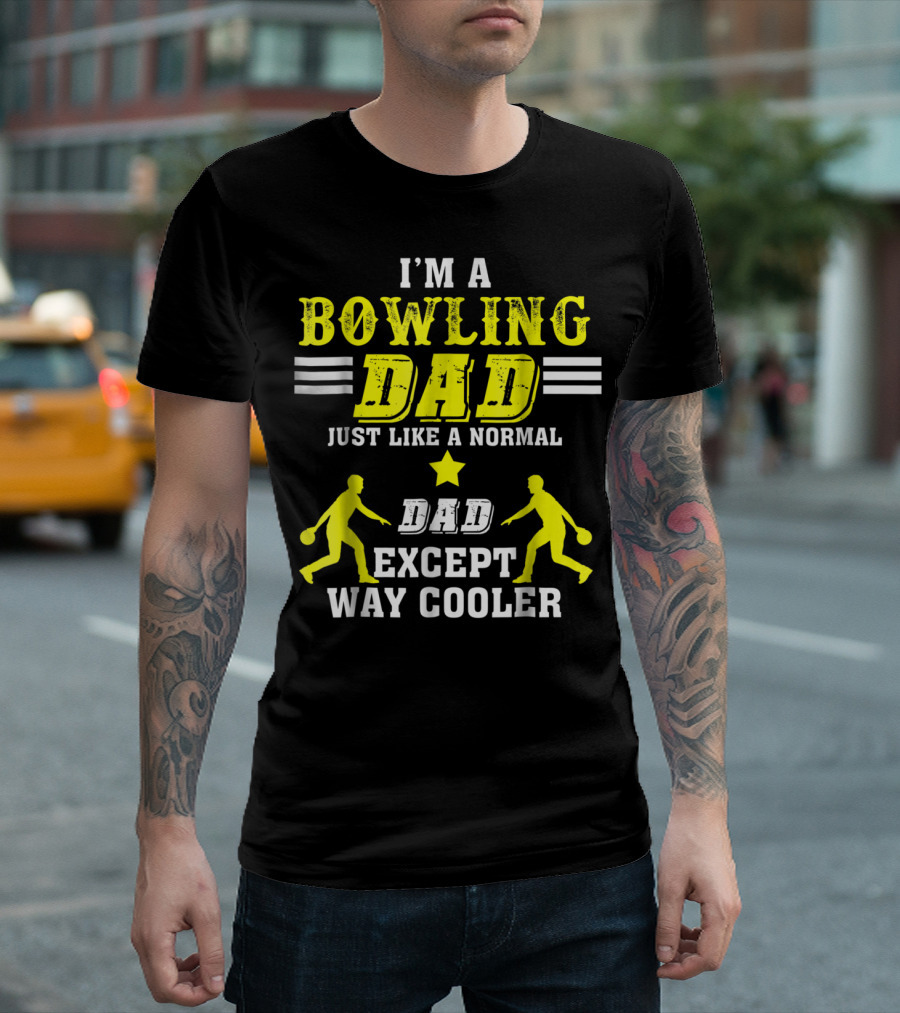 I'm A Bowling Dad Just Like A Normal Dad Except Way Cooler T-Shirt