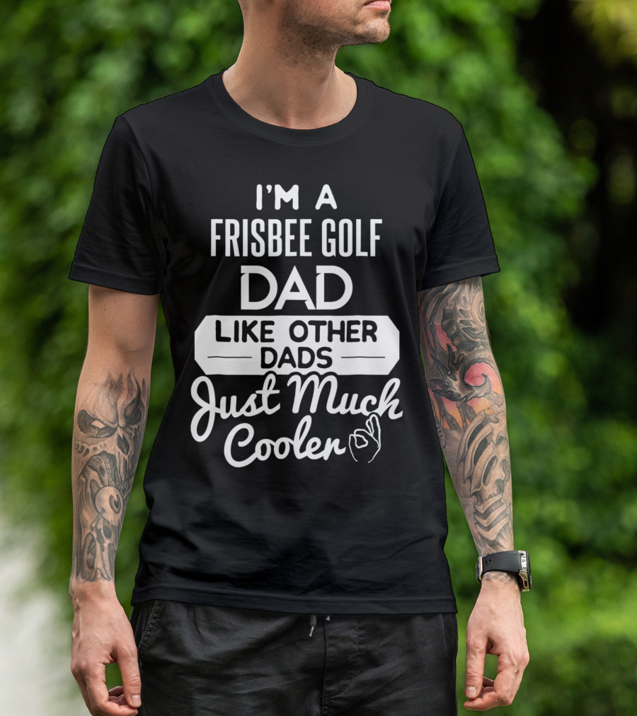 I'm A Frisbee Golf Dad Like Other Dads Just Much Cooler T-Shirt