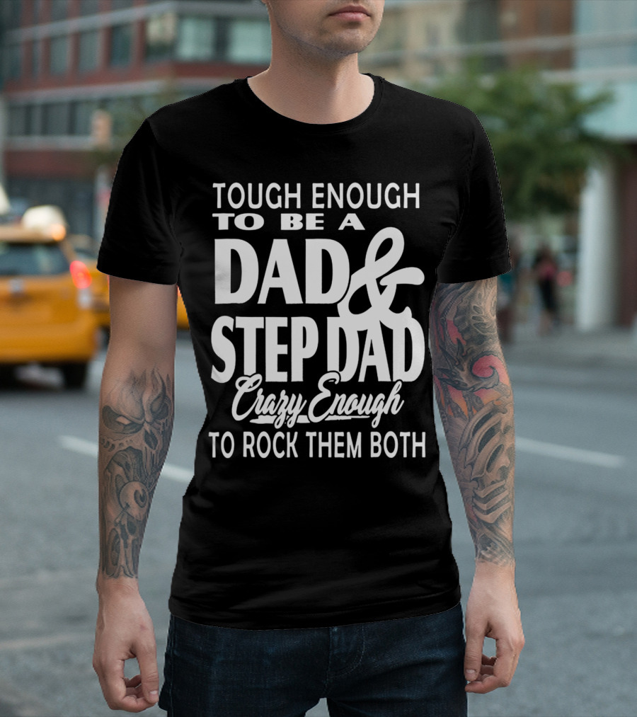 Tough Enough To Be A Dad And Step Dad Crazy Enough To Rock Them Both T-Shirt