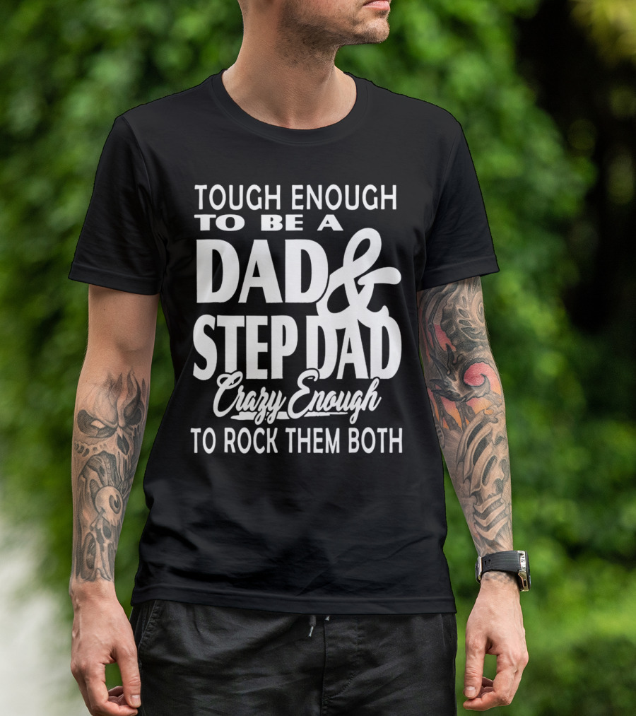 Tough Enough To Be A Dad And Step Dad Crazy Enough To Rock Them Both T-Shirt