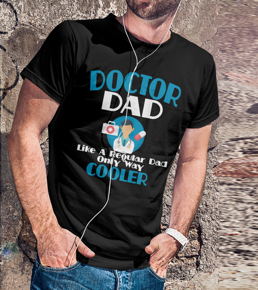 Doctor Dad Like A Regular Dad Only Way Cooler T-Shirt