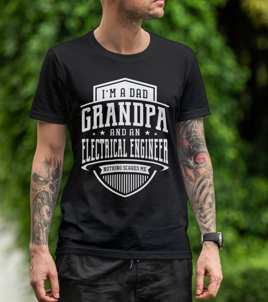 I'm A Dad Grandpa And An Electrical Engineer Nothing Scares Me T-Shirt