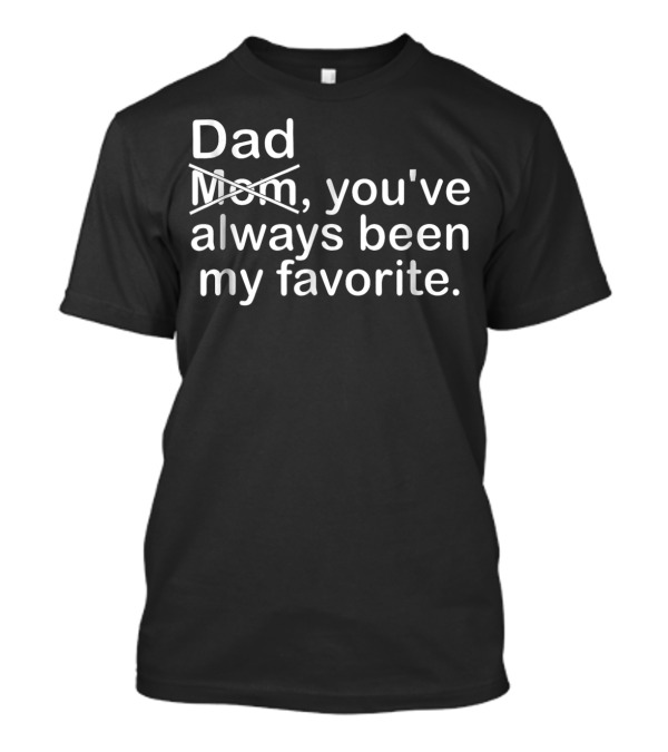 Dad Youve Always Been My Favorite Mom Crossed Out T-Shirt