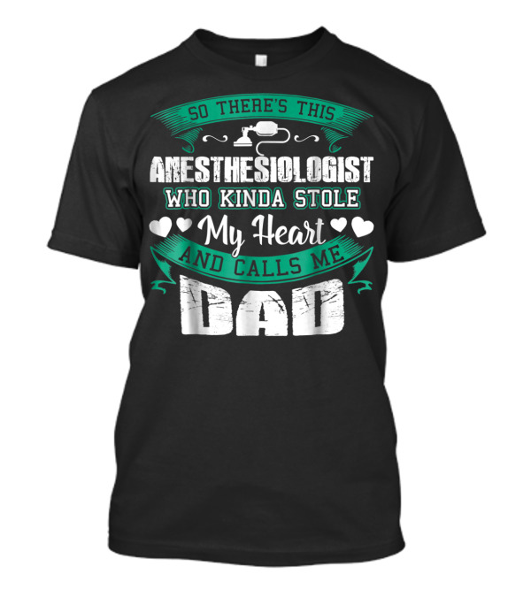 So There's This Anesthesiologist Who Kinda Stole My Heart And Calls Me Dad T-Shirt