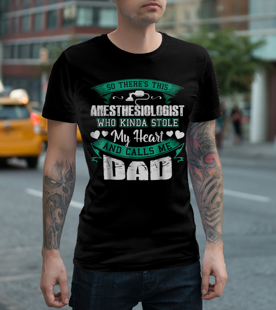 So There's This Anesthesiologist Who Kinda Stole My Heart And Calls Me Dad T-Shirt