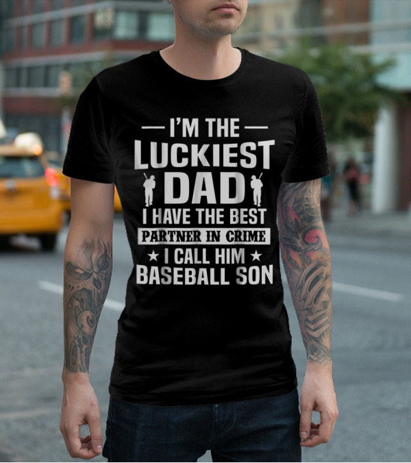 I'm The Luckiest Dad I Have The Best Partner In Crime I Call Him Baseball Son T-Shirt