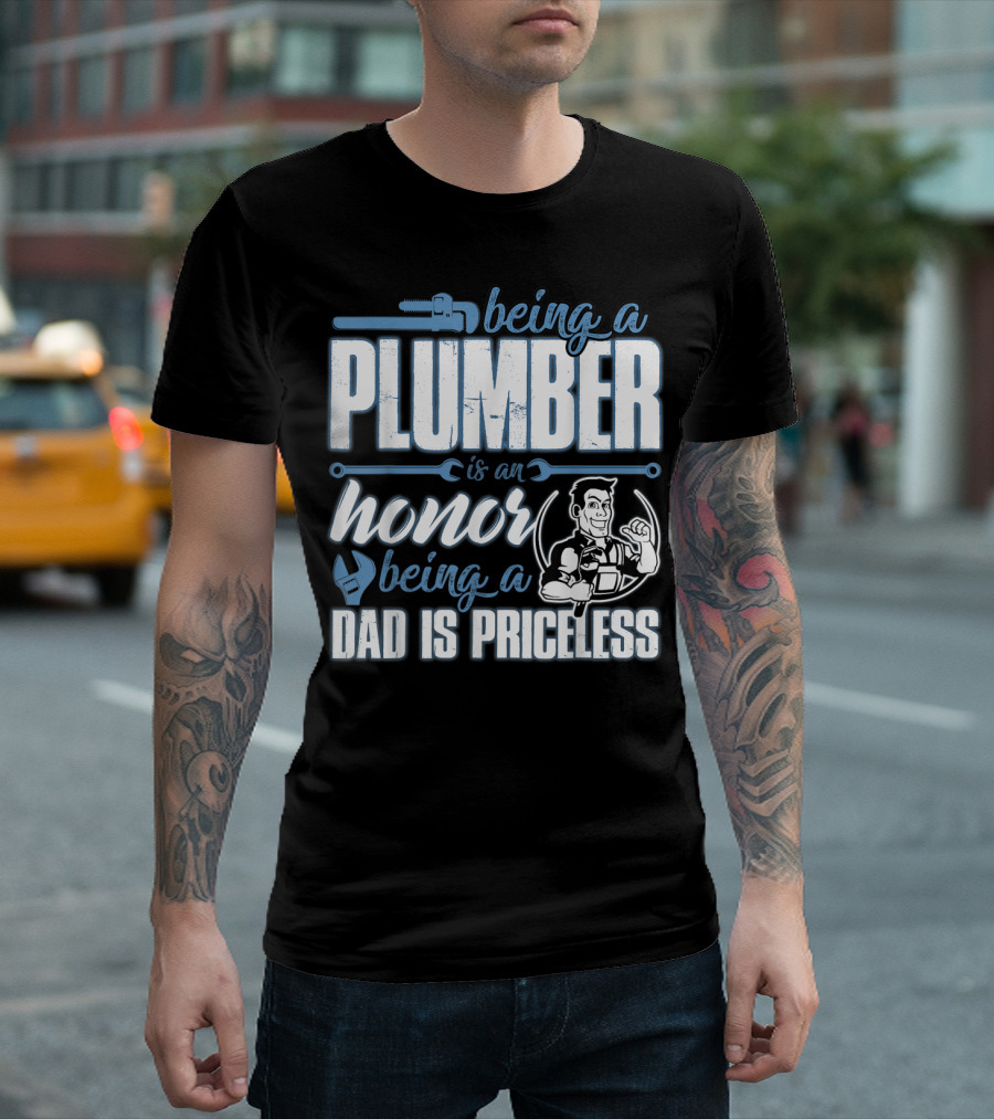 Being A Plumber Is An Honor Being A Dad Is Priceless T-Shirt