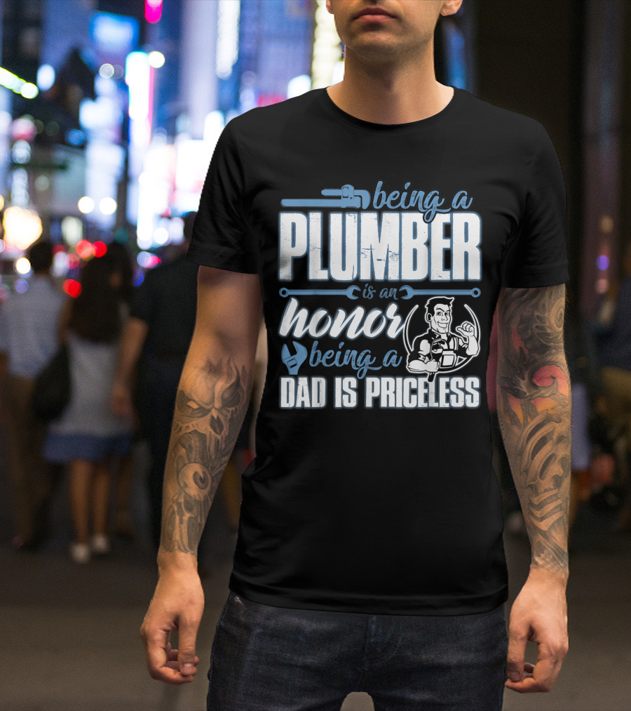 Being A Plumber Is An Honor Being A Dad Is Priceless T-Shirt