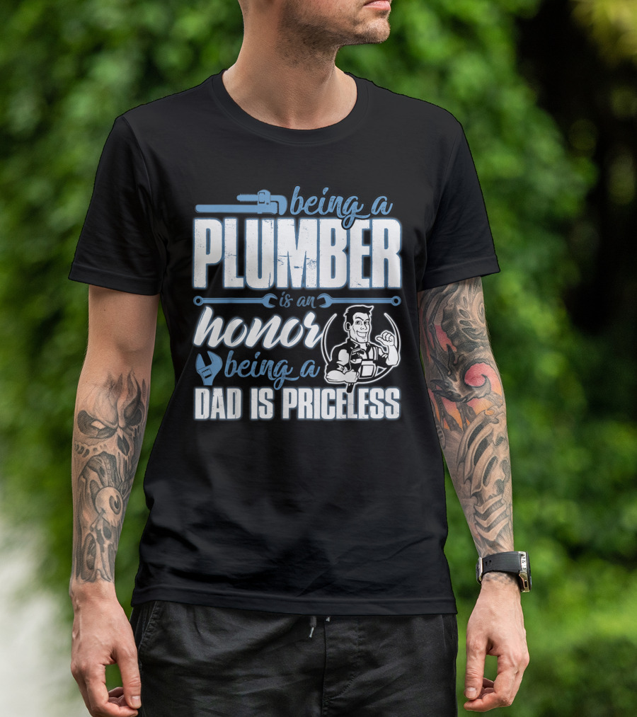 Being A Plumber Is An Honor Being A Dad Is Priceless T-Shirt