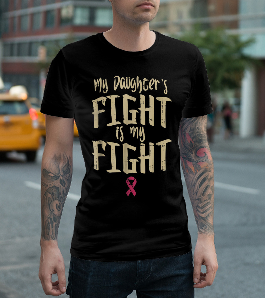 Breast Cancer Awareness My Daughter's Fight Is My Fight T-Shirt