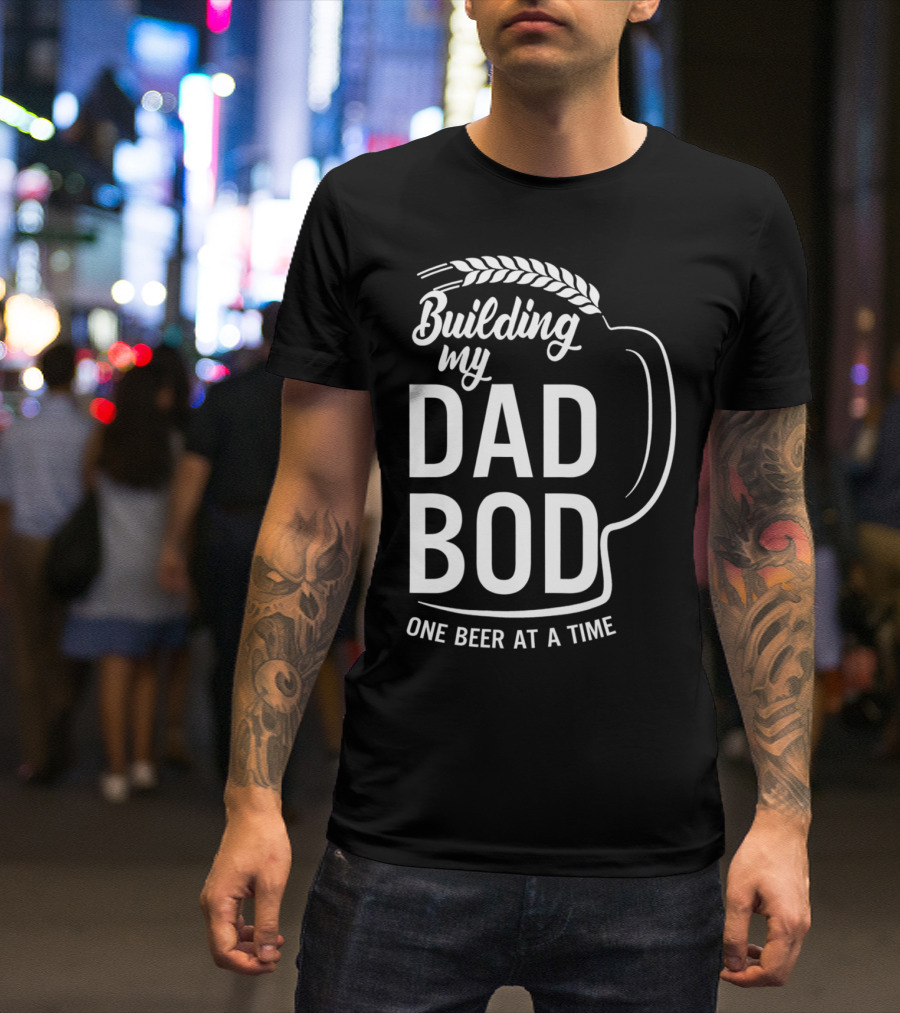 Building My Dad Bod One Beer At A Time T-Shirt