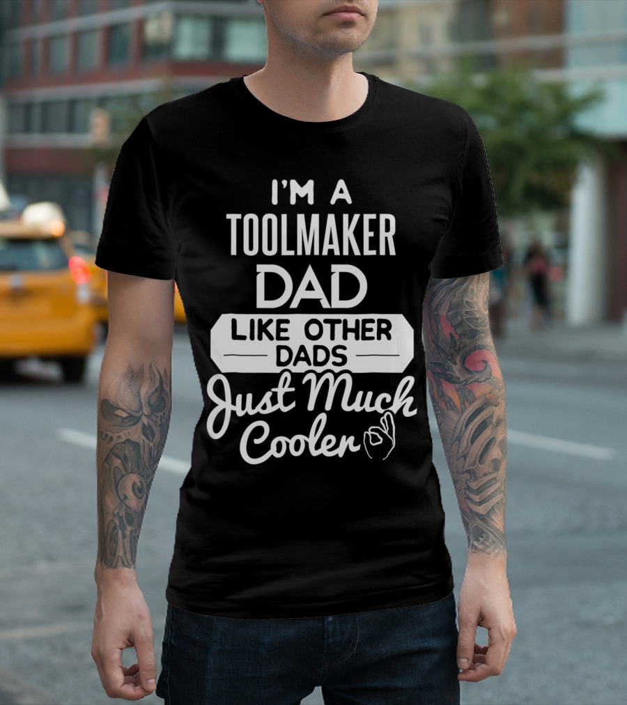 I'm a Toolmaker Dad Like Other Dads Just Much Cooler T-Shirt