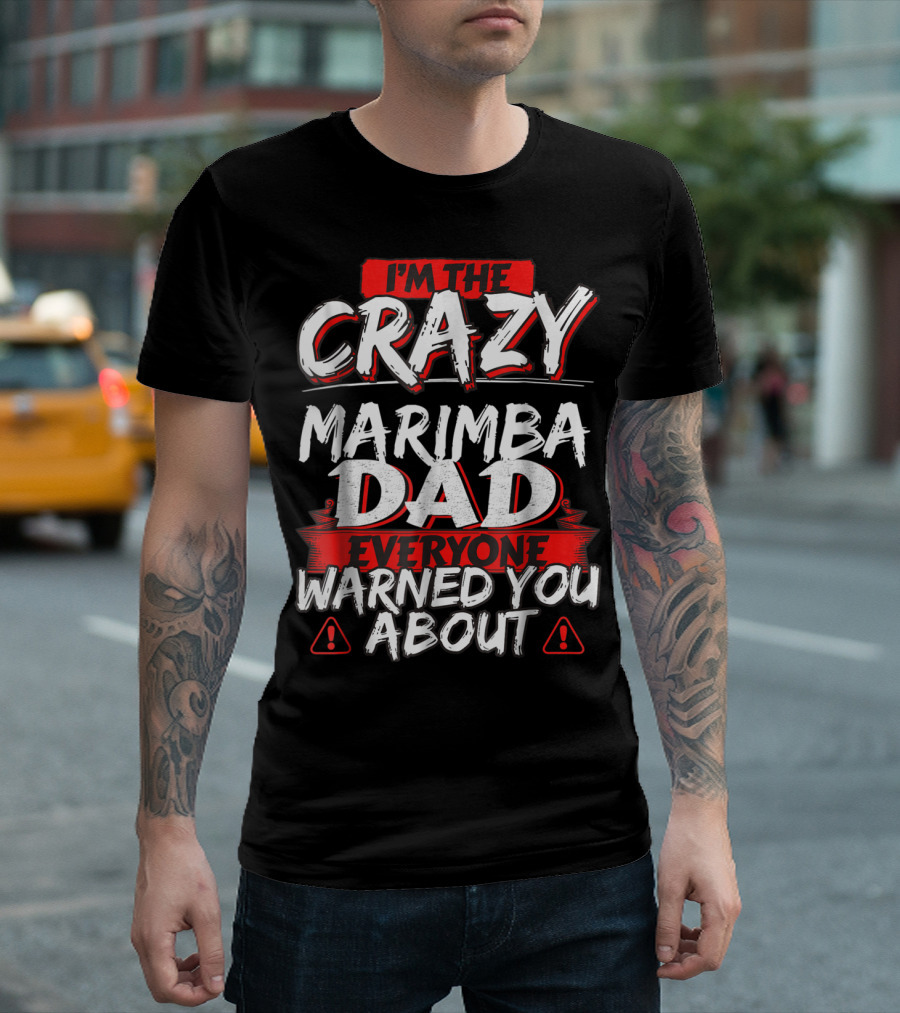 I'm The Crazy Marimba Dad Everyone Warned You About T-Shirt