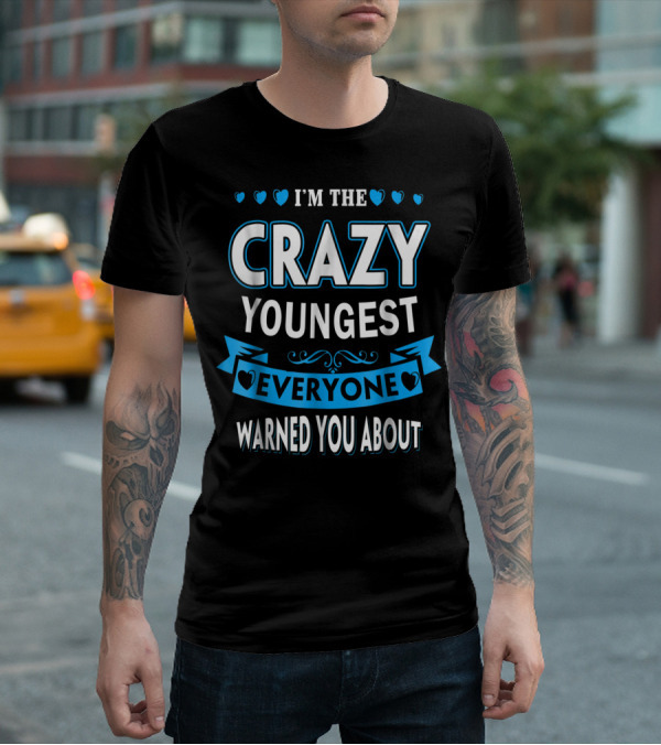 I'm The Crazy Youngest Everyone Warned You About T-Shirt
