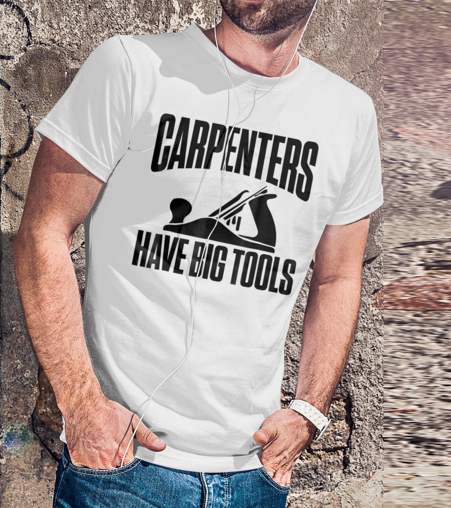 Carpenters Have Big Tools Grandpa Father T-Shirt