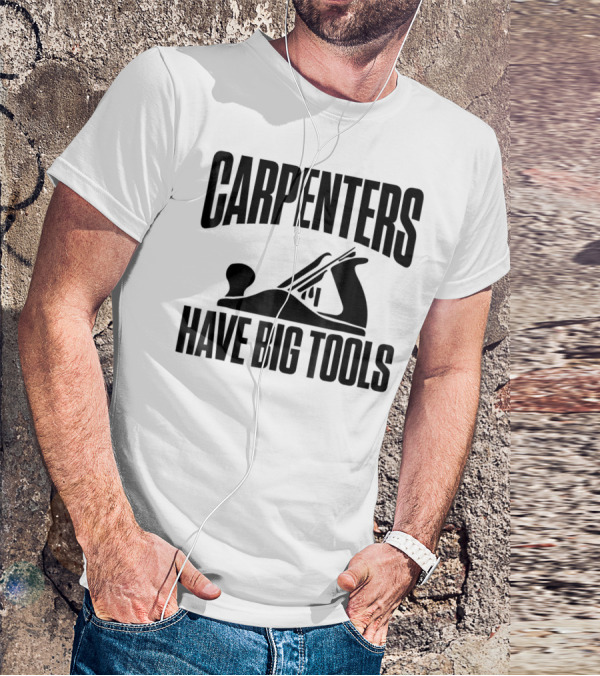 Carpenters Have Big Tools Grandpa Father T-Shirt