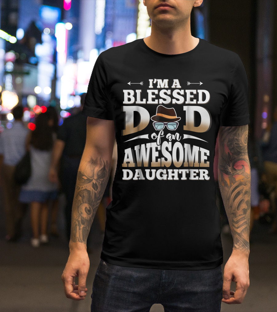 I'M A Blessed Dad Of An Awesome Daughter T-Shirt
