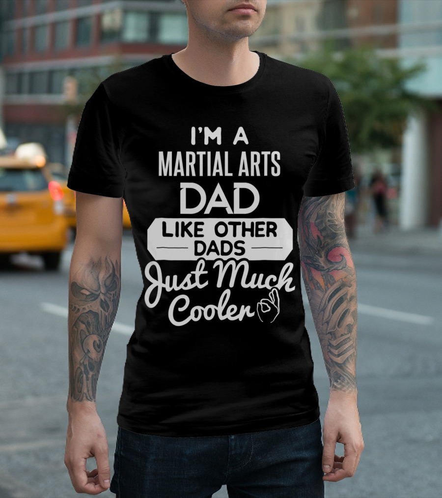 I'm a Martial Arts Dad Like Other Dads Just Much Cooler T-Shirt