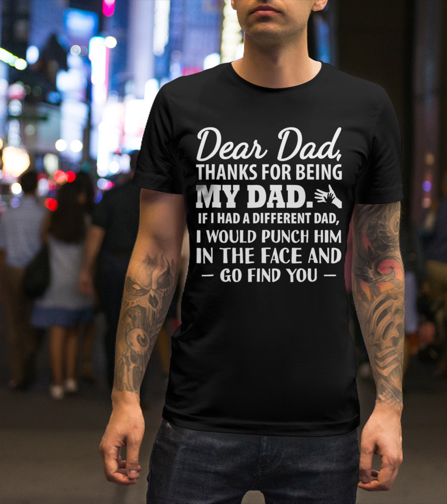Fathers Day Dear Dad Thanks For Being My Dad Funny Punch Him In The Face Men Daddy Papa T-Shirt