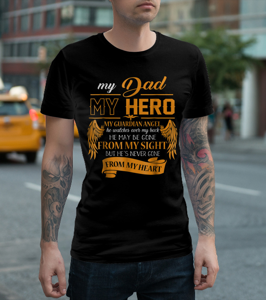 My Dad My Hero My Guardian Angel Watches Over My Back He May Be Gone From My Sight But He's Never Gone From My Heart Happy 99 T-Shirt