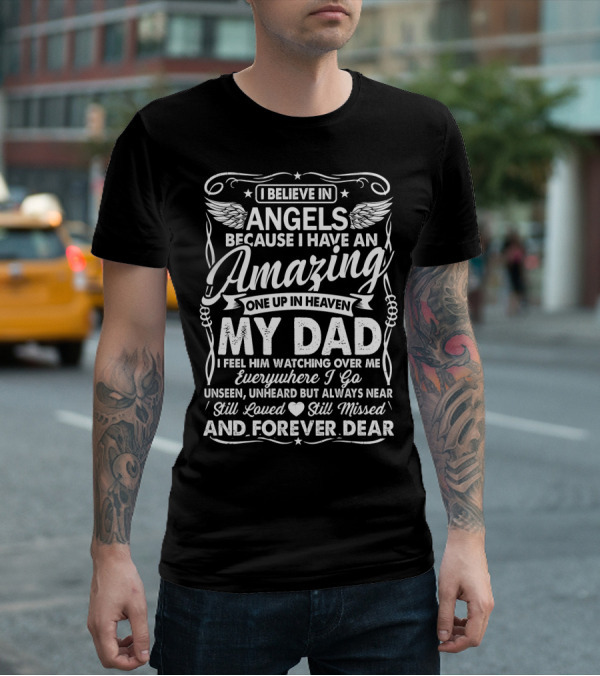 I Believe In Angels Because I Have An Amazing One Up In Heaven My Dad Forever Dear T-Shirt