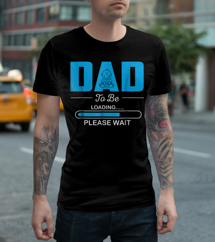 DAD To Be Loading Funny Please Wait First Time Dad T-Shirt