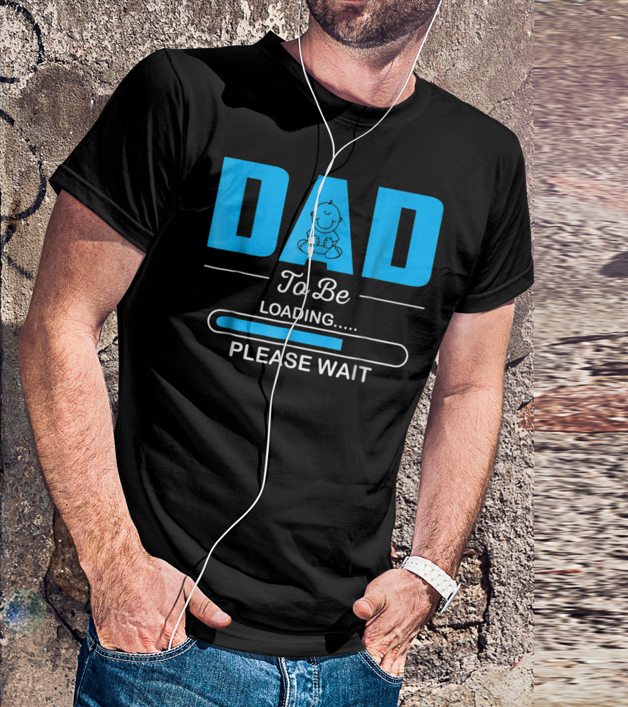 DAD To Be Loading Funny Please Wait First Time Dad T-Shirt