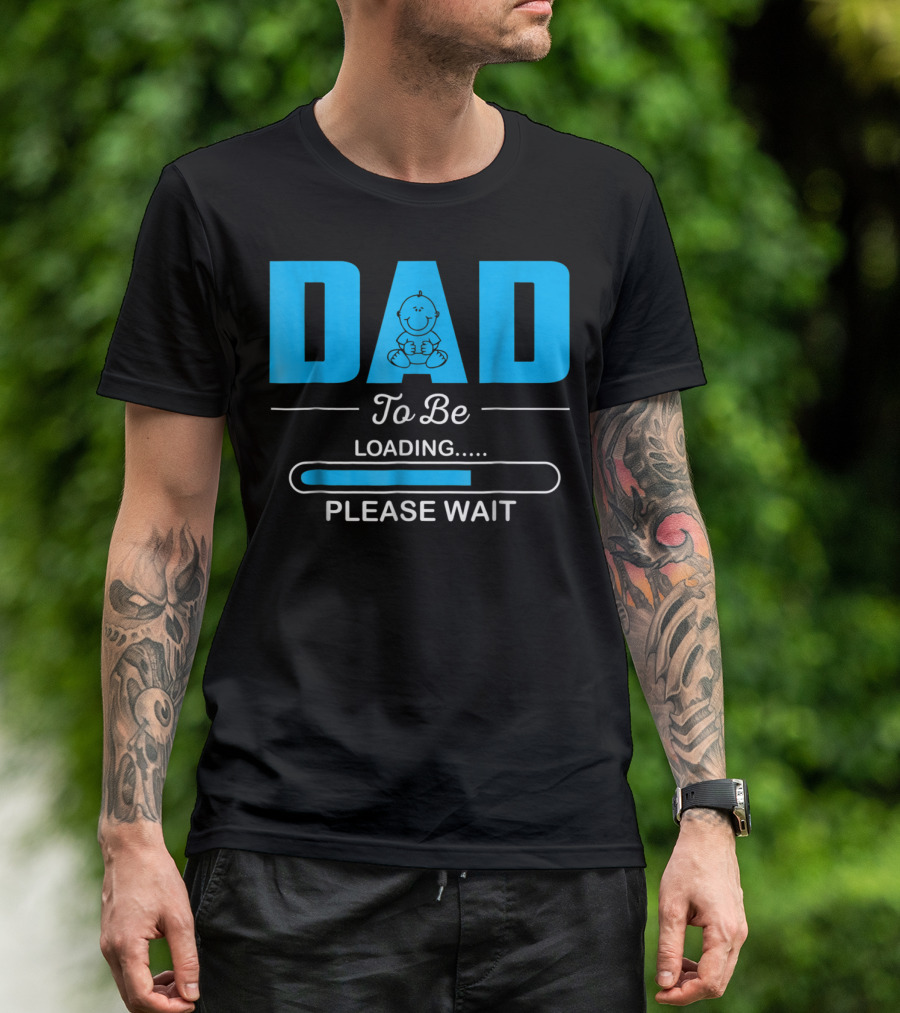 DAD To Be Loading Funny Please Wait First Time Dad T-Shirt