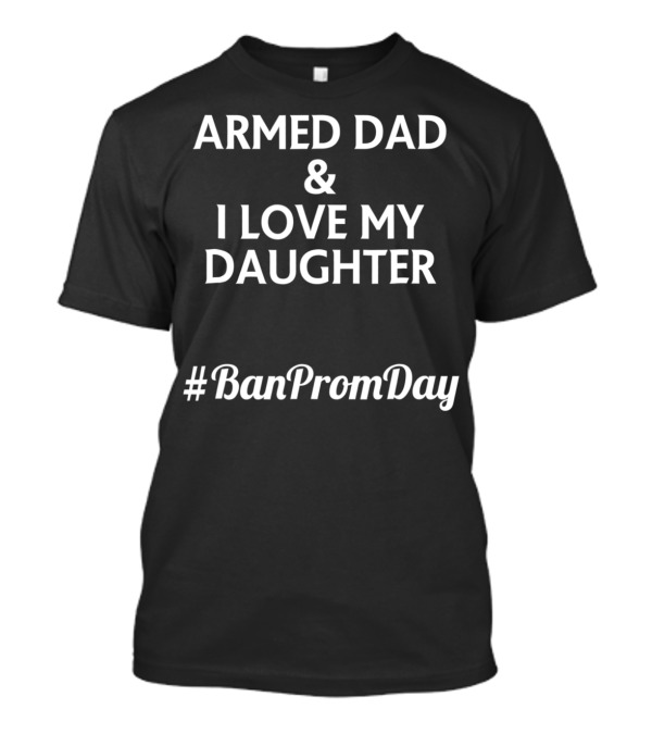 Armed Dad I Love My Daughter #BanPromDay T-Shirt
